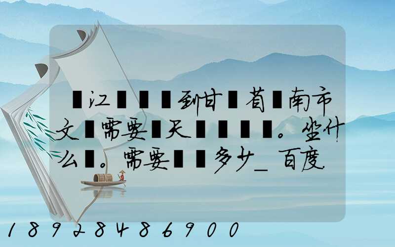 從江蘇無錫到甘肅省隴南市文縣需要幾天。坐什么車。需要車費多少_百度...